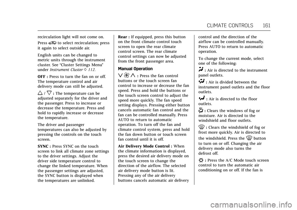 CADILLAC XTS 2017 1.G Owners Manual Cadillac XTS Owner Manual (GMNA-Localizing-MidEast-10292881) - 2017 -
crc - 7/1/16
CLIMATE CONTROLS 161
recirculation light will not come on.
Press
@to select recirculation; press
it again to select o