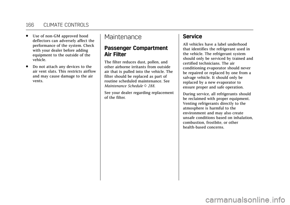 CADILLAC XTS 2017 1.G Owners Manual Cadillac XTS Owner Manual (GMNA-Localizing-MidEast-10292881) - 2017 -
crc - 7/1/16
166 CLIMATE CONTROLS
.Use of non-GM approved hood
deflectors can adversely affect the
performance of the system. Chec