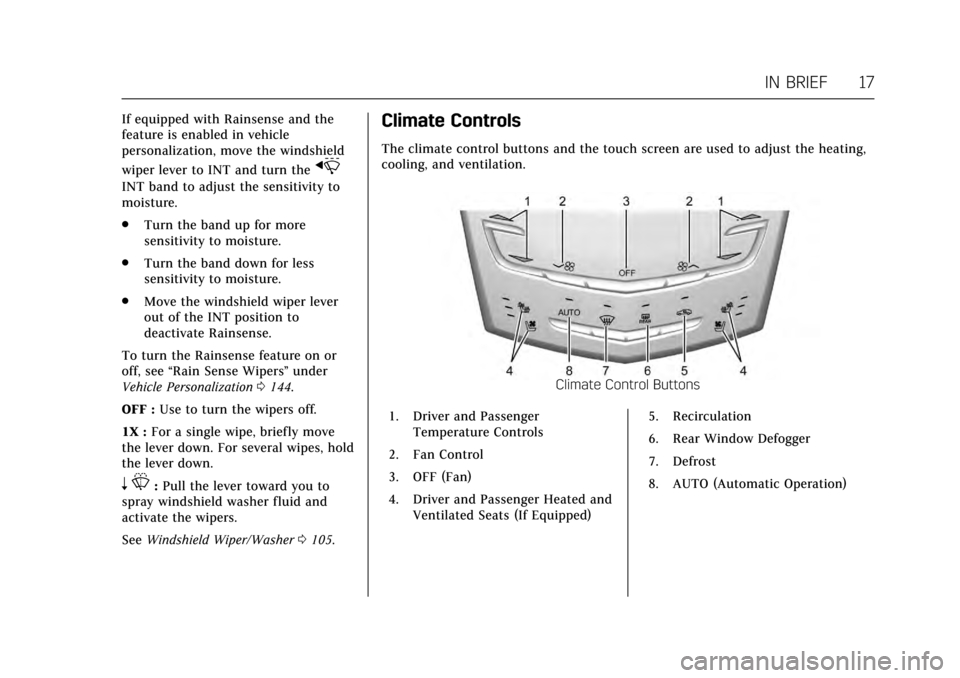 CADILLAC XTS 2017 1.G Owners Manual Cadillac XTS Owner Manual (GMNA-Localizing-MidEast-10292881) - 2017 -
crc - 7/1/16
IN BRIEF 17
If equipped with Rainsense and the
feature is enabled in vehicle
personalization, move the windshield
wip