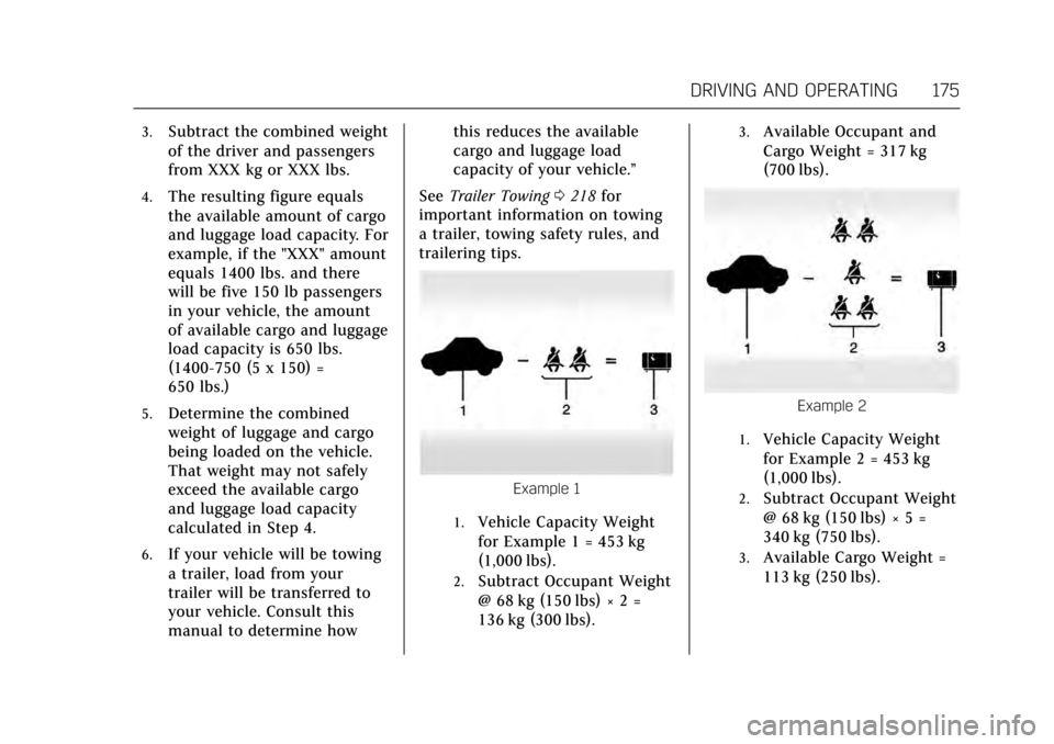 CADILLAC XTS 2017 1.G Owners Manual Cadillac XTS Owner Manual (GMNA-Localizing-MidEast-10292881) - 2017 -
crc - 7/1/16
DRIVING AND OPERATING 175
3.Subtract the combined weight
of the driver and passengers
from XXX kg or XXX lbs.
4.The r