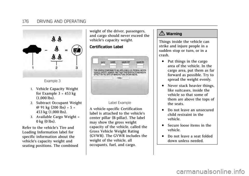CADILLAC XTS 2017 1.G Owners Manual Cadillac XTS Owner Manual (GMNA-Localizing-MidEast-10292881) - 2017 -
crc - 7/1/16
176 DRIVING AND OPERATING
Example 3
1.Vehicle Capacity Weight
for Example 3 = 453 kg
(1,000 lbs).
2.Subtract Occupant