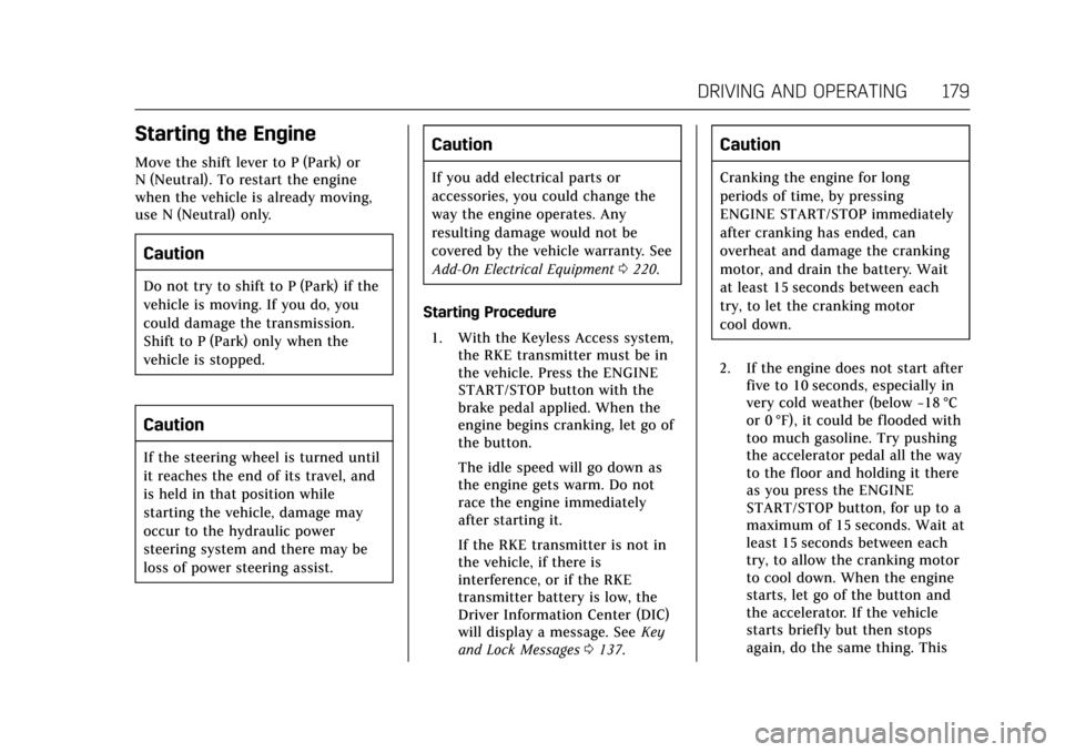 CADILLAC XTS 2017 1.G Owners Manual Cadillac XTS Owner Manual (GMNA-Localizing-MidEast-10292881) - 2017 -
crc - 7/1/16
DRIVING AND OPERATING 179
Starting the Engine
Move the shift lever to P (Park) or
N (Neutral). To restart the engine
