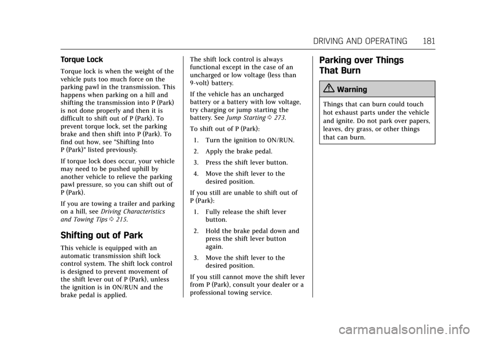 CADILLAC XTS 2017 1.G Owners Manual Cadillac XTS Owner Manual (GMNA-Localizing-MidEast-10292881) - 2017 -
crc - 7/1/16
DRIVING AND OPERATING 181
Torque Lock
Torque lock is when the weight of the
vehicle puts too much force on the
parkin