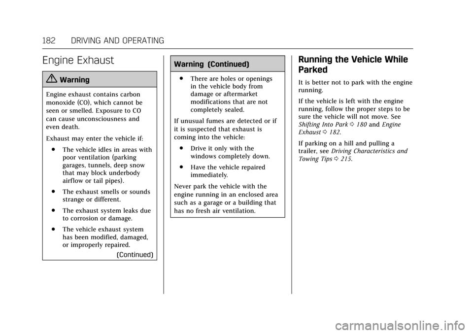 CADILLAC XTS 2017 1.G Service Manual Cadillac XTS Owner Manual (GMNA-Localizing-MidEast-10292881) - 2017 -
crc - 7/1/16
182 DRIVING AND OPERATING
Engine Exhaust
{Warning
Engine exhaust contains carbon
monoxide (CO), which cannot be
seen 