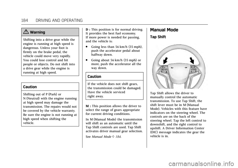 CADILLAC XTS 2017 1.G Service Manual Cadillac XTS Owner Manual (GMNA-Localizing-MidEast-10292881) - 2017 -
crc - 7/1/16
184 DRIVING AND OPERATING
{Warning
Shifting into a drive gear while the
engine is running at high speed is
dangerous.