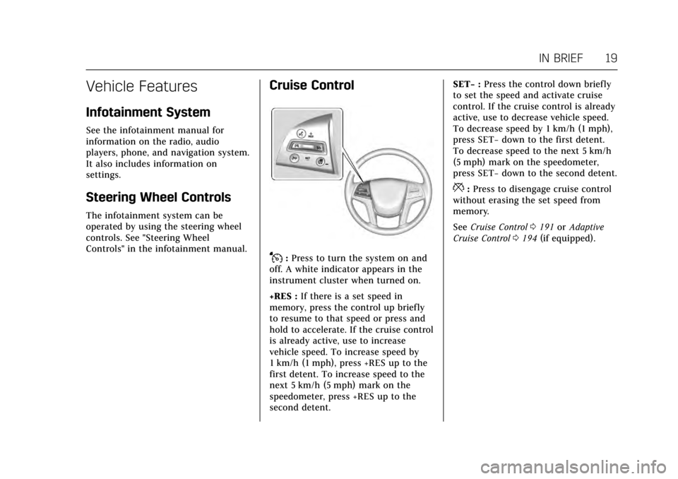 CADILLAC XTS 2017 1.G Owners Manual Cadillac XTS Owner Manual (GMNA-Localizing-MidEast-10292881) - 2017 -
crc - 7/1/16
IN BRIEF 19
Vehicle Features
Infotainment System
See the infotainment manual for
information on the radio, audio
play