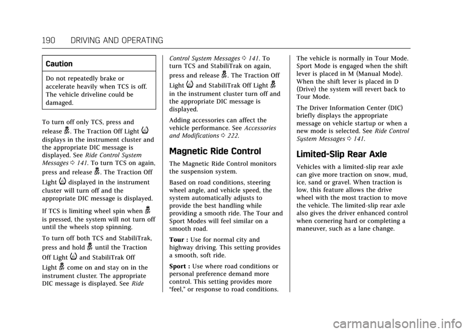 CADILLAC XTS 2017 1.G Owners Manual Cadillac XTS Owner Manual (GMNA-Localizing-MidEast-10292881) - 2017 -
crc - 7/1/16
190 DRIVING AND OPERATING
Caution
Do not repeatedly brake or
accelerate heavily when TCS is off.
The vehicle drivelin CADILLAC XTS 2017 1.G Owners Manual Cadillac XTS Owner Manual (GMNA-Localizing-MidEast-10292881) - 2017 -
crc - 7/1/16
190 DRIVING AND OPERATING
Caution
Do not repeatedly brake or
accelerate heavily when TCS is off.
The vehicle drivelin