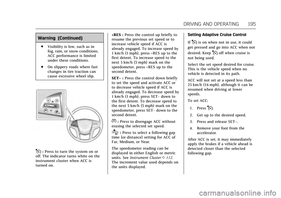 CADILLAC XTS 2017 1.G Owners Guide Cadillac XTS Owner Manual (GMNA-Localizing-MidEast-10292881) - 2017 -
crc - 7/1/16
DRIVING AND OPERATING 195
Warning (Continued)
.Visibility is low, such as in
fog, rain, or snow conditions.
ACC perfo