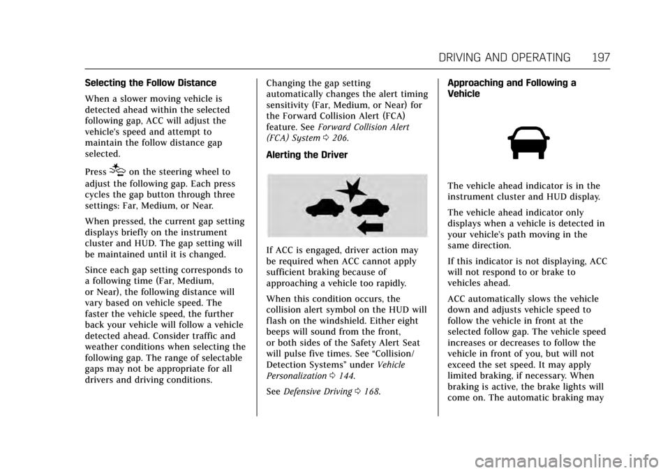 CADILLAC XTS 2017 1.G Owners Guide Cadillac XTS Owner Manual (GMNA-Localizing-MidEast-10292881) - 2017 -
crc - 7/1/16
DRIVING AND OPERATING 197
Selecting the Follow Distance
When a slower moving vehicle is
detected ahead within the sel