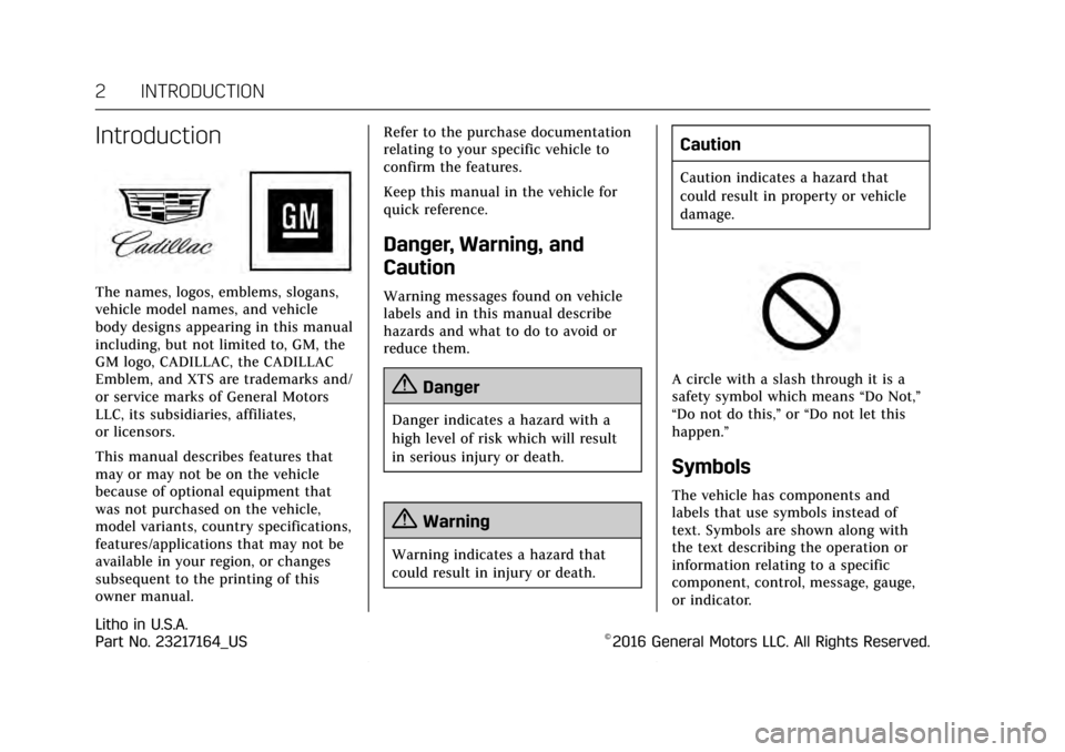 CADILLAC XTS 2017 1.G Owners Manual Cadillac XTS Owner Manual (GMNA-Localizing-MidEast-10292881) - 2017 -
crc - 7/1/16
2 INTRODUCTION
Introduction
The names, logos, emblems, slogans,
vehicle model names, and vehicle
body designs appeari