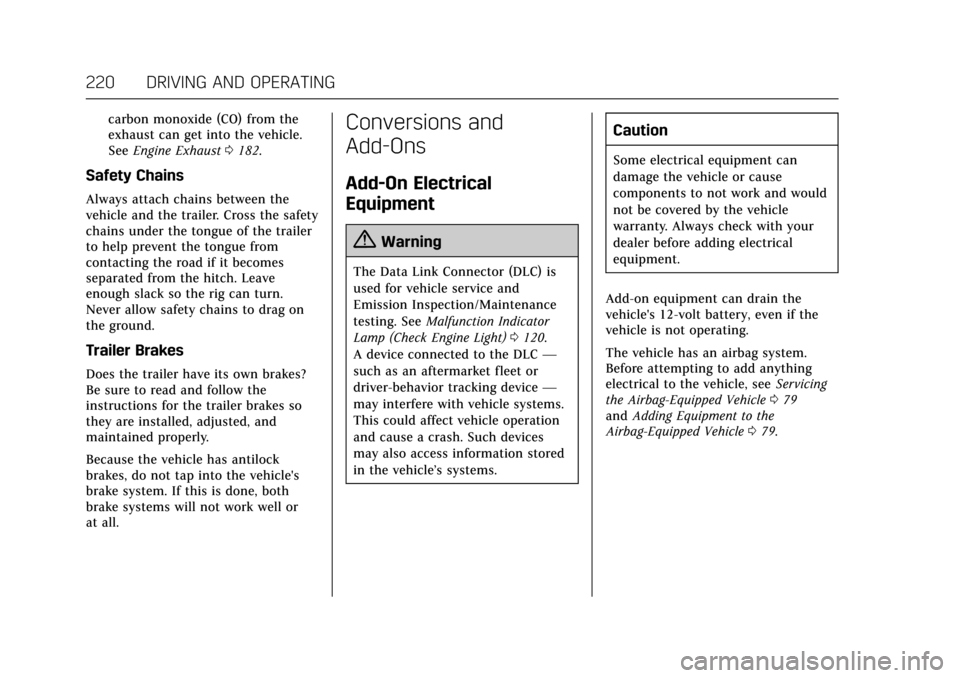 CADILLAC XTS 2017 1.G Owners Manual Cadillac XTS Owner Manual (GMNA-Localizing-MidEast-10292881) - 2017 -
crc - 7/1/16
220 DRIVING AND OPERATING
carbon monoxide (CO) from the
exhaust can get into the vehicle.
SeeEngine Exhaust 0182.
Saf