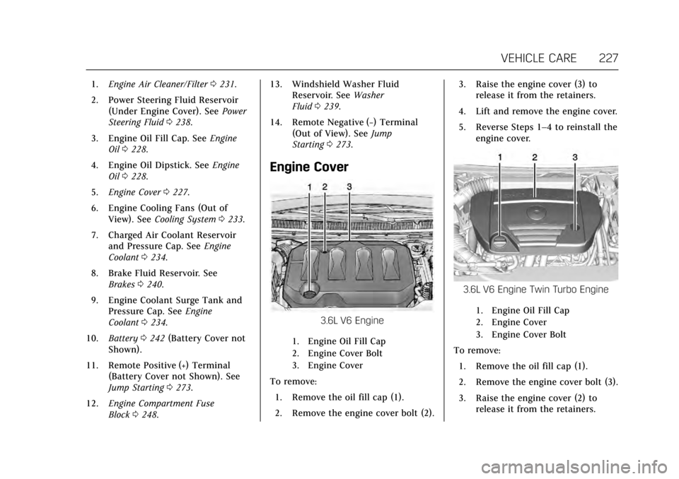 CADILLAC XTS 2017 1.G Owners Manual Cadillac XTS Owner Manual (GMNA-Localizing-MidEast-10292881) - 2017 -
crc - 7/1/16
VEHICLE CARE 227
1.Engine Air Cleaner/Filter 0231.
2. Power Steering Fluid Reservoir (Under Engine Cover). See Power
