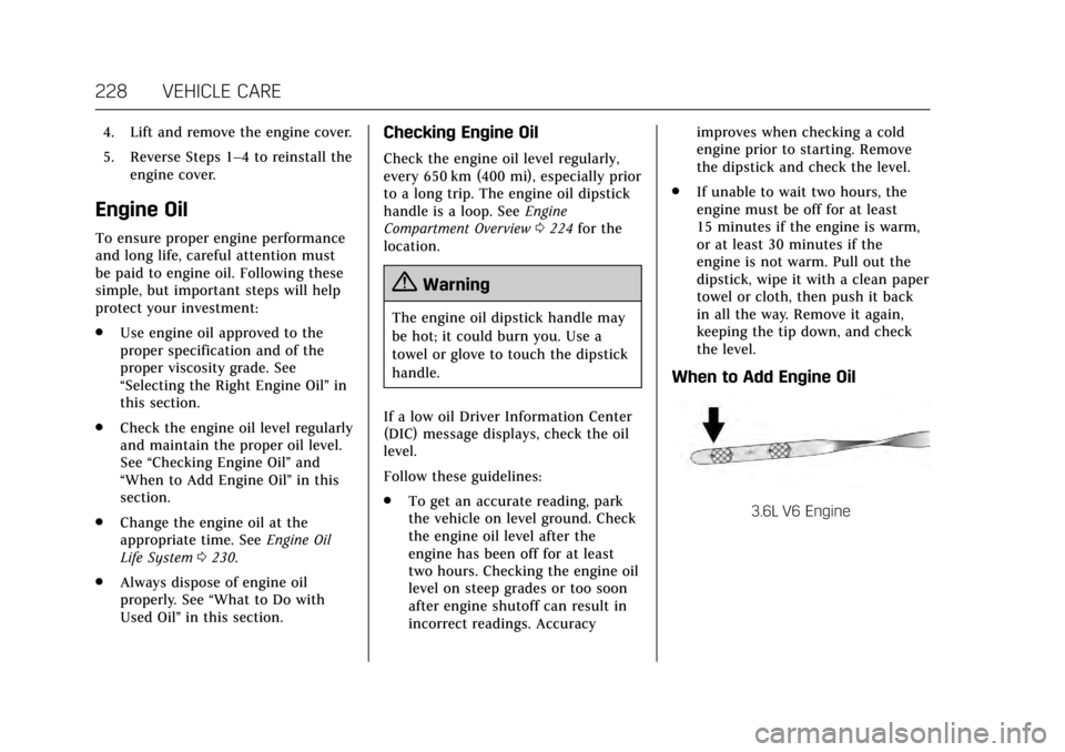 CADILLAC XTS 2017 1.G User Guide Cadillac XTS Owner Manual (GMNA-Localizing-MidEast-10292881) - 2017 -
crc - 7/1/16
228 VEHICLE CARE
4. Lift and remove the engine cover.
5. Reverse Steps 1–4 to reinstall theengine cover.
Engine Oil CADILLAC XTS 2017 1.G User Guide Cadillac XTS Owner Manual (GMNA-Localizing-MidEast-10292881) - 2017 -
crc - 7/1/16
228 VEHICLE CARE
4. Lift and remove the engine cover.
5. Reverse Steps 1–4 to reinstall theengine cover.
Engine Oil