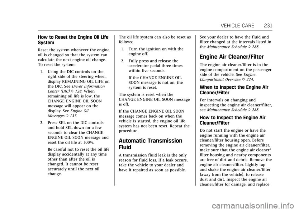 CADILLAC XTS 2017 1.G Owners Manual Cadillac XTS Owner Manual (GMNA-Localizing-MidEast-10292881) - 2017 -
crc - 7/1/16
VEHICLE CARE 231
How to Reset the Engine Oil Life
System
Reset the system whenever the engine
oil is changed so that 