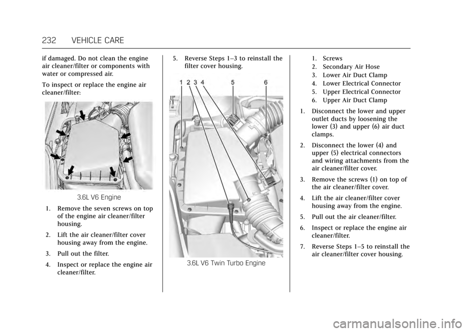 CADILLAC XTS 2017 1.G Owners Manual Cadillac XTS Owner Manual (GMNA-Localizing-MidEast-10292881) - 2017 -
crc - 7/1/16
232 VEHICLE CARE
if damaged. Do not clean the engine
air cleaner/filter or components with
water or compressed air.
T CADILLAC XTS 2017 1.G Owners Manual Cadillac XTS Owner Manual (GMNA-Localizing-MidEast-10292881) - 2017 -
crc - 7/1/16
232 VEHICLE CARE
if damaged. Do not clean the engine
air cleaner/filter or components with
water or compressed air.
T
