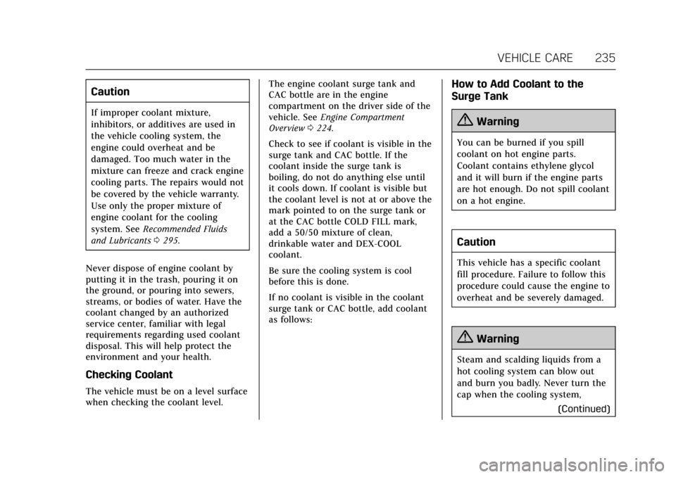 CADILLAC XTS 2017 1.G Owners Manual Cadillac XTS Owner Manual (GMNA-Localizing-MidEast-10292881) - 2017 -
crc - 7/1/16
VEHICLE CARE 235
Caution
If improper coolant mixture,
inhibitors, or additives are used in
the vehicle cooling system CADILLAC XTS 2017 1.G Owners Manual Cadillac XTS Owner Manual (GMNA-Localizing-MidEast-10292881) - 2017 -
crc - 7/1/16
VEHICLE CARE 235
Caution
If improper coolant mixture,
inhibitors, or additives are used in
the vehicle cooling system
