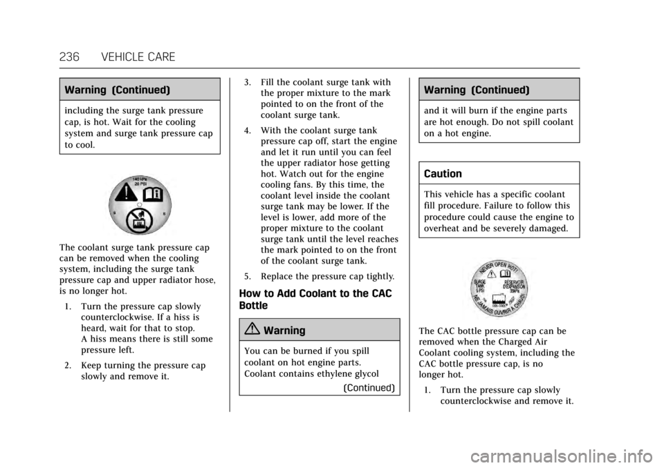 CADILLAC XTS 2017 1.G Owners Manual Cadillac XTS Owner Manual (GMNA-Localizing-MidEast-10292881) - 2017 -
crc - 7/1/16
236 VEHICLE CARE
Warning (Continued)
including the surge tank pressure
cap, is hot. Wait for the cooling
system and s