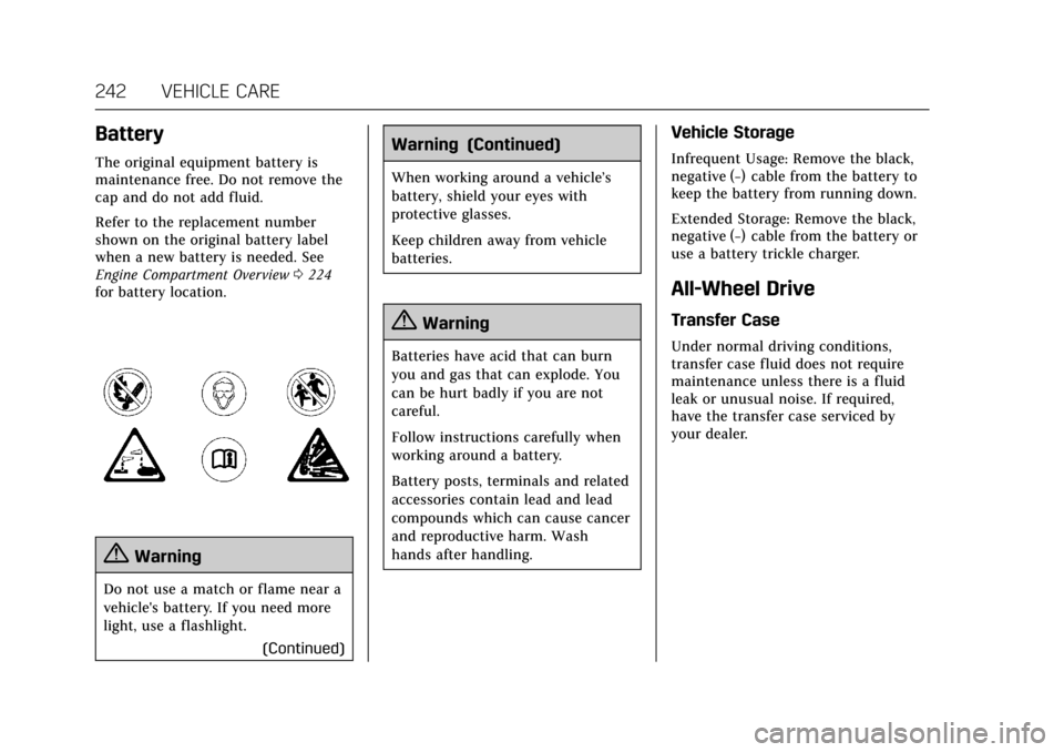 CADILLAC XTS 2017 1.G Owners Manual Cadillac XTS Owner Manual (GMNA-Localizing-MidEast-10292881) - 2017 -
crc - 7/1/16
242 VEHICLE CARE
Battery
The original equipment battery is
maintenance free. Do not remove the
cap and do not add flu