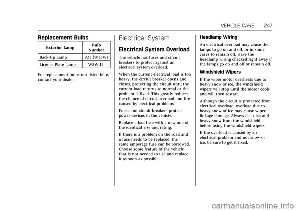 CADILLAC XTS 2017 1.G Owners Manual Cadillac XTS Owner Manual (GMNA-Localizing-MidEast-10292881) - 2017 -
crc - 7/1/16
VEHICLE CARE 247
Replacement Bulbs
Exterior LampBulb
Number
Back-Up Lamp 921 (W16W)
License Plate Lamp W5W LL
For rep