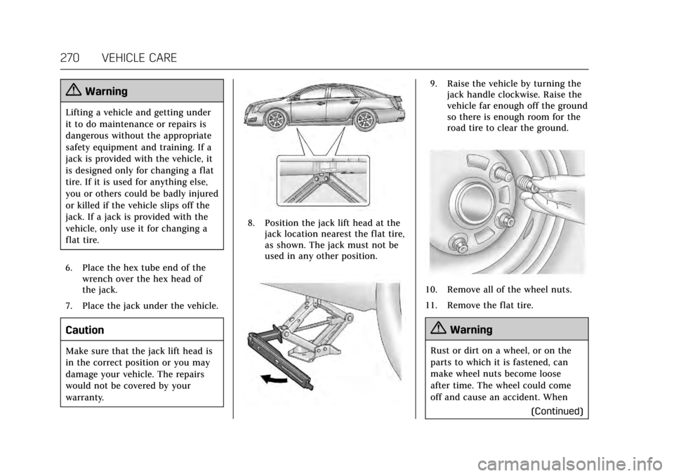 CADILLAC XTS 2017 1.G Owners Manual Cadillac XTS Owner Manual (GMNA-Localizing-MidEast-10292881) - 2017 -
crc - 7/1/16
270 VEHICLE CARE
{Warning
Lifting a vehicle and getting under
it to do maintenance or repairs is
dangerous without th