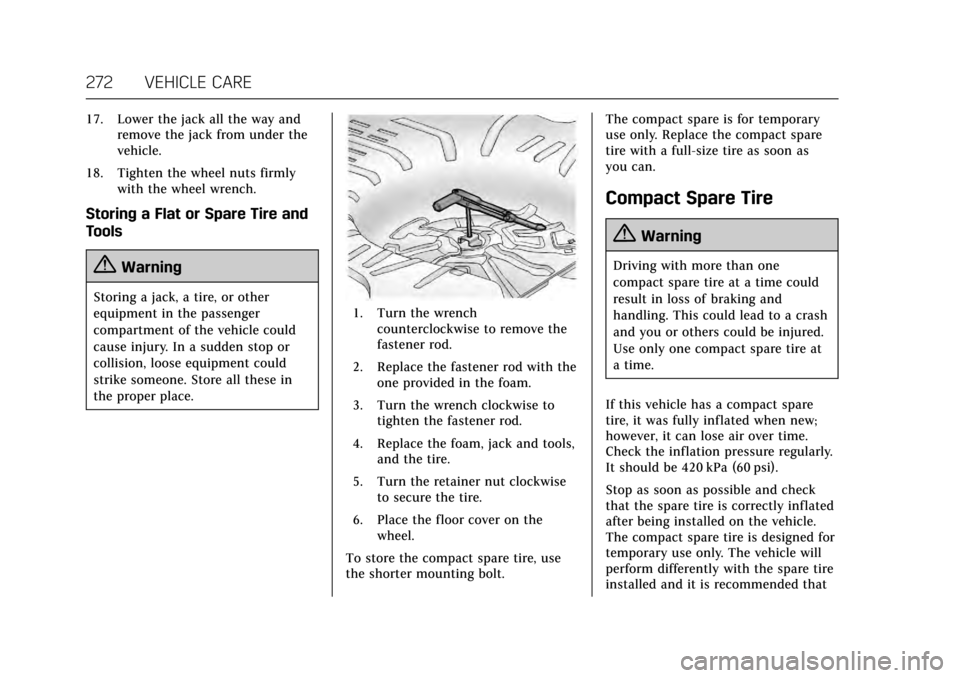 CADILLAC XTS 2017 1.G Owners Manual Cadillac XTS Owner Manual (GMNA-Localizing-MidEast-10292881) - 2017 -
crc - 7/1/16
272 VEHICLE CARE
17. Lower the jack all the way andremove the jack from under the
vehicle.
18. Tighten the wheel nuts