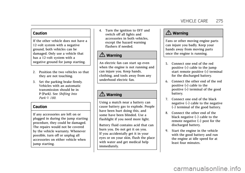 CADILLAC XTS 2017 1.G Owners Manual Cadillac XTS Owner Manual (GMNA-Localizing-MidEast-10292881) - 2017 -
crc - 7/1/16
VEHICLE CARE 275
Caution
If the other vehicle does not have a
12-volt system with a negative
ground, both vehicles ca