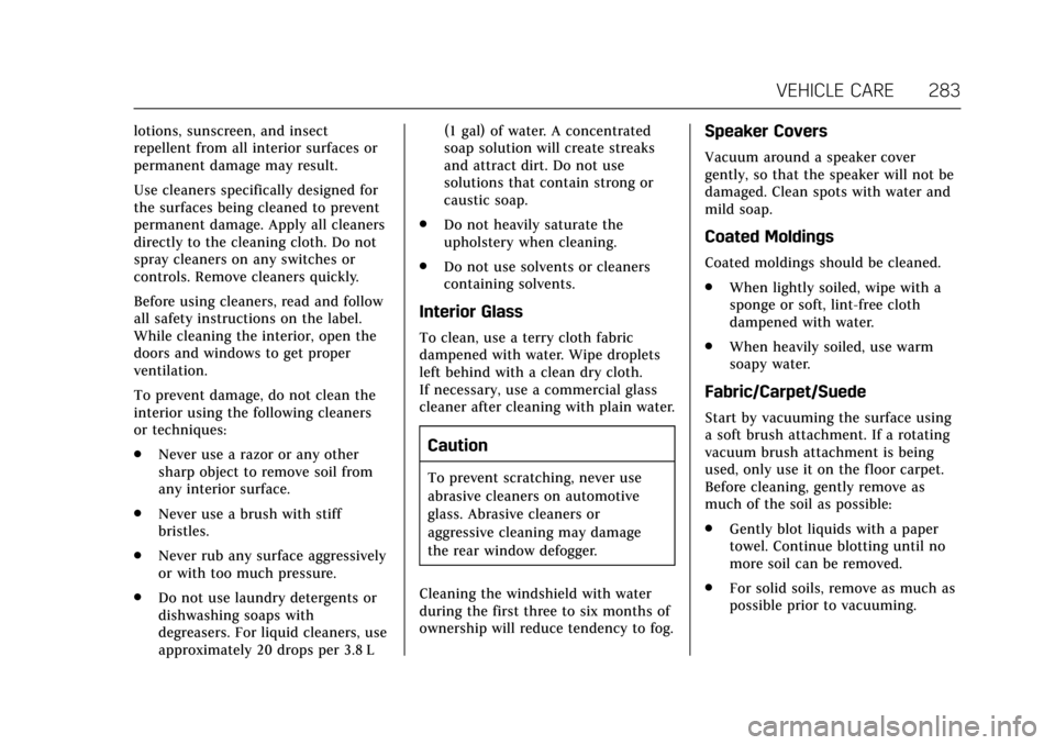 CADILLAC XTS 2017 1.G Owners Manual Cadillac XTS Owner Manual (GMNA-Localizing-MidEast-10292881) - 2017 -
crc - 7/1/16
VEHICLE CARE 283
lotions, sunscreen, and insect
repellent from all interior surfaces or
permanent damage may result.
