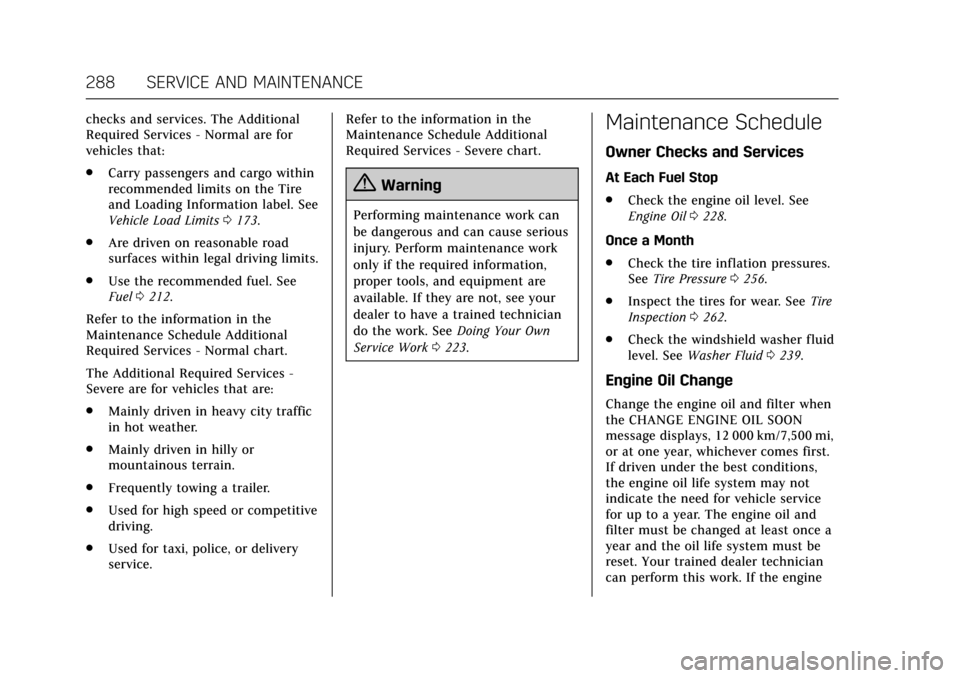 CADILLAC XTS 2017 1.G Owners Manual Cadillac XTS Owner Manual (GMNA-Localizing-MidEast-10292881) - 2017 -
crc - 7/1/16
288 SERVICE AND MAINTENANCE
checks and services. The Additional
Required Services - Normal are for
vehicles that:
.Ca