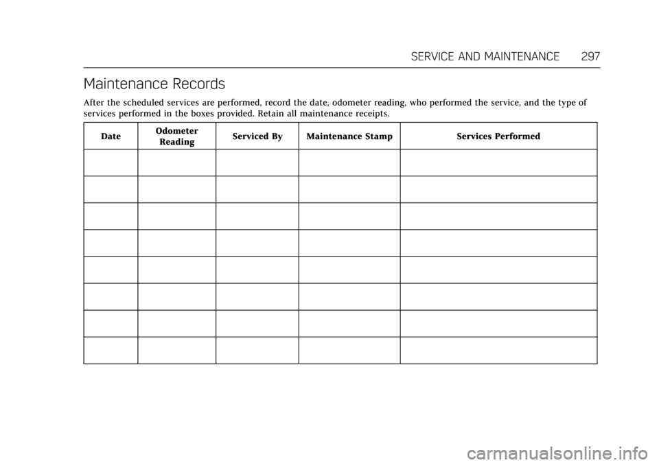 CADILLAC XTS 2017 1.G Owners Manual Cadillac XTS Owner Manual (GMNA-Localizing-MidEast-10292881) - 2017 -
crc - 7/1/16
SERVICE AND MAINTENANCE 297
Maintenance Records
After the scheduled services are performed, record the date, odometer