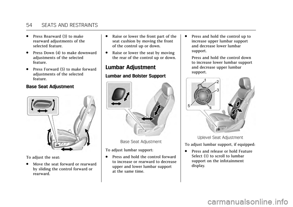 CADILLAC XTS 2017 1.G Owners Manual Cadillac XTS Owner Manual (GMNA-Localizing-MidEast-10292881) - 2017 -
crc - 7/1/16
54 SEATS AND RESTRAINTS
.Press Rearward (3) to make
rearward adjustments of the
selected feature.
. Press Down (4) to