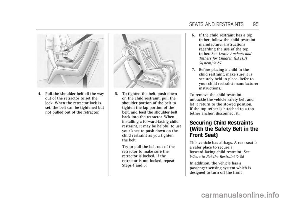 CADILLAC XTS 2017 1.G Owners Manual Cadillac XTS Owner Manual (GMNA-Localizing-MidEast-10292881) - 2017 -
crc - 7/1/16
SEATS AND RESTRAINTS 95
4. Pull the shoulder belt all the wayout of the retractor to set the
lock. When the retractor