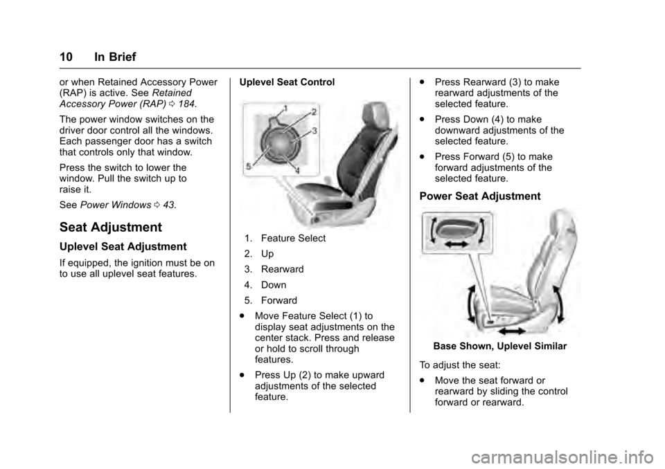 CADILLAC XTS 2016 1.G User Guide Cadillac XTS Owner Manual (GMNA-Localizing-MidEast-9369806) - 2016 -
crc - 6/24/15
10 In Brief
or when Retained Accessory Power
(RAP) is active. SeeRetained
Accessory Power (RAP) 0184.
The power windo CADILLAC XTS 2016 1.G User Guide Cadillac XTS Owner Manual (GMNA-Localizing-MidEast-9369806) - 2016 -
crc - 6/24/15
10 In Brief
or when Retained Accessory Power
(RAP) is active. SeeRetained
Accessory Power (RAP) 0184.
The power windo