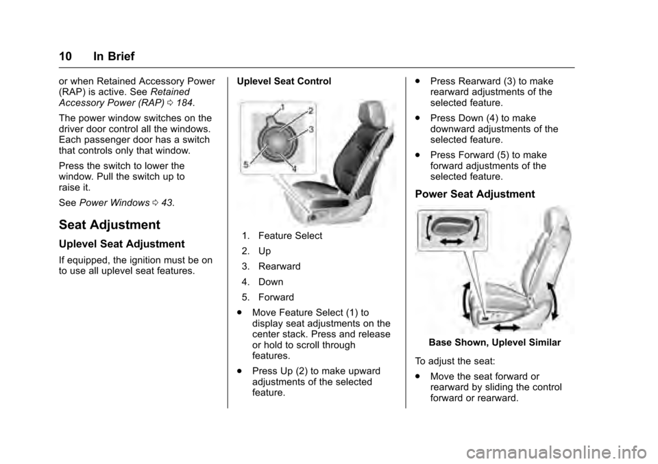 CADILLAC XTS 2016 1.G Owners Manual Cadillac XTS Owner Manual (GMNA-Localizing-MidEast-9369806) - 2016 -
crc - 6/24/15
10 In Brief
or when Retained Accessory Power
(RAP) is active. SeeRetained
Accessory Power (RAP) 0184.
The power windo