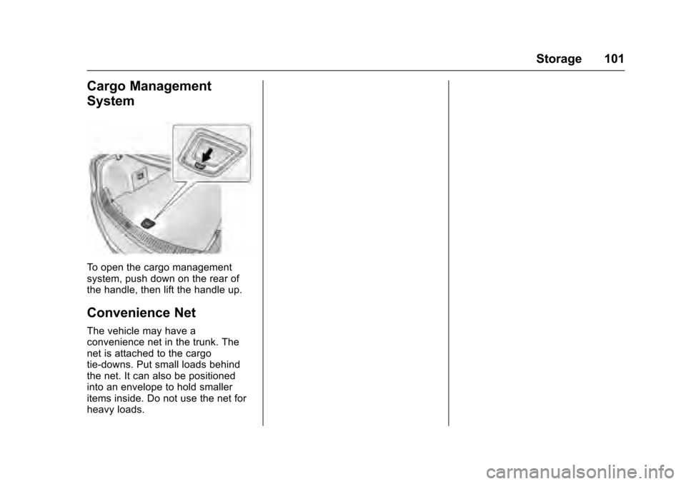 CADILLAC XTS 2016 1.G Owners Manual Cadillac XTS Owner Manual (GMNA-Localizing-MidEast-9369806) - 2016 -
crc - 6/24/15
Storage 101
Cargo Management
System
To open the cargo management
system, push down on the rear of
the handle, then li CADILLAC XTS 2016 1.G Owners Manual Cadillac XTS Owner Manual (GMNA-Localizing-MidEast-9369806) - 2016 -
crc - 6/24/15
Storage 101
Cargo Management
System
To open the cargo management
system, push down on the rear of
the handle, then li