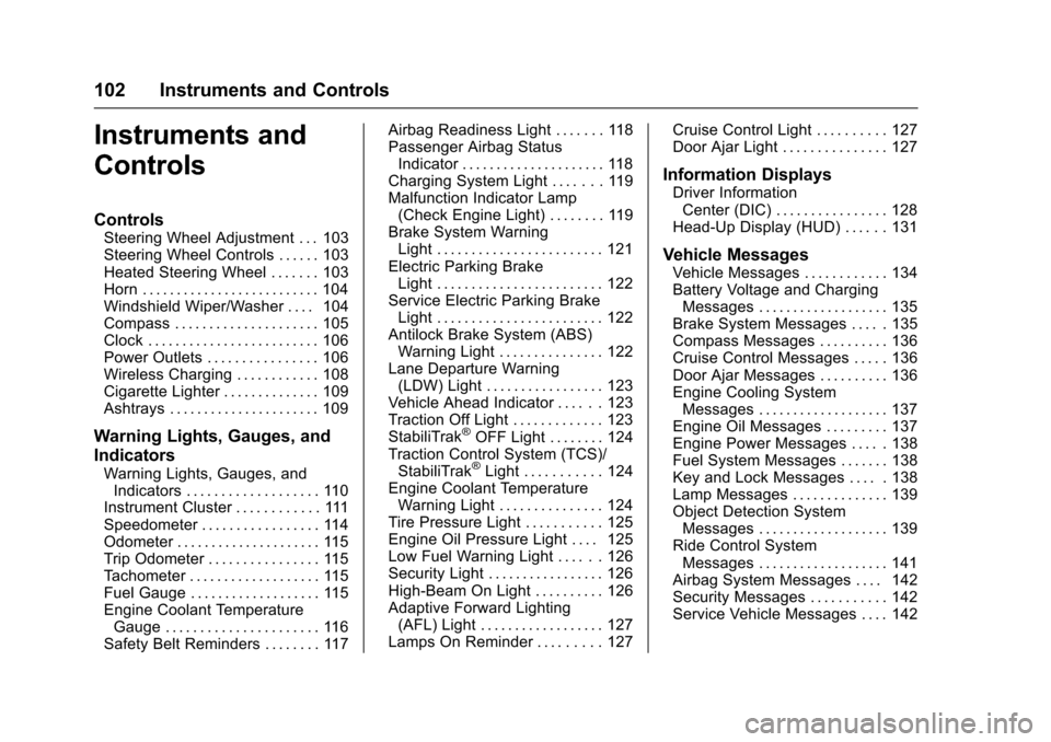 CADILLAC XTS 2016 1.G Owners Manual Cadillac XTS Owner Manual (GMNA-Localizing-MidEast-9369806) - 2016 -
crc - 6/24/15
102 Instruments and Controls
Instruments and
Controls
Controls
Steering Wheel Adjustment . . . 103
Steering Wheel Con