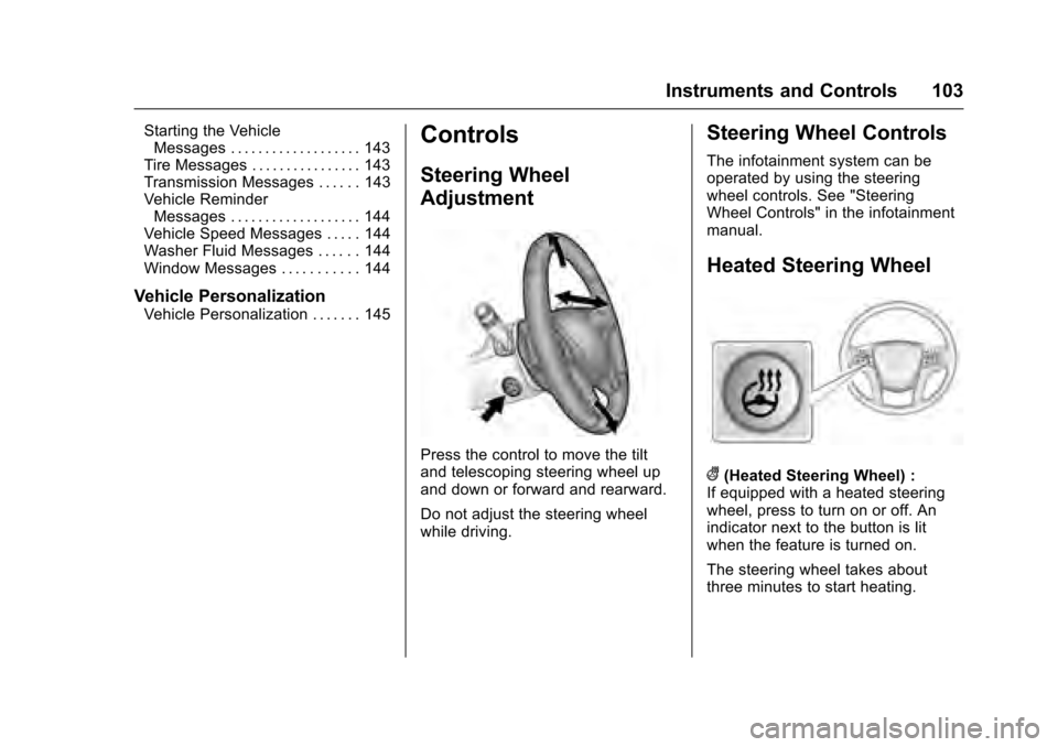 CADILLAC XTS 2016 1.G Owners Manual Cadillac XTS Owner Manual (GMNA-Localizing-MidEast-9369806) - 2016 -
crc - 6/24/15
Instruments and Controls 103
Starting the VehicleMessages . . . . . . . . . . . . . . . . . . . 143
Tire Messages . .