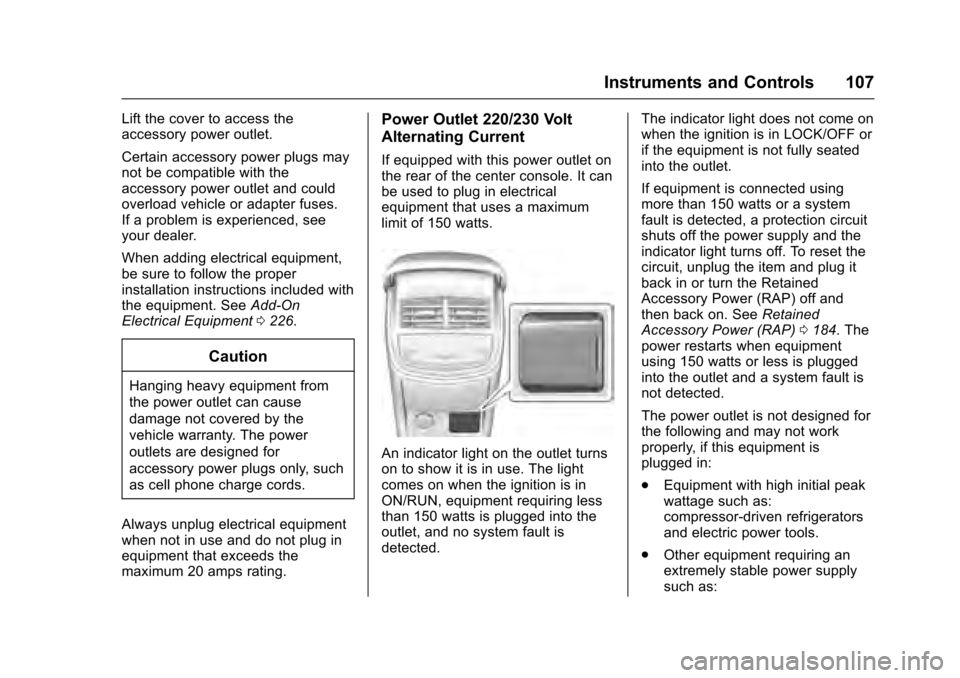 CADILLAC XTS 2016 1.G Owners Manual Cadillac XTS Owner Manual (GMNA-Localizing-MidEast-9369806) - 2016 -
crc - 6/24/15
Instruments and Controls 107
Lift the cover to access the
accessory power outlet.
Certain accessory power plugs may
n