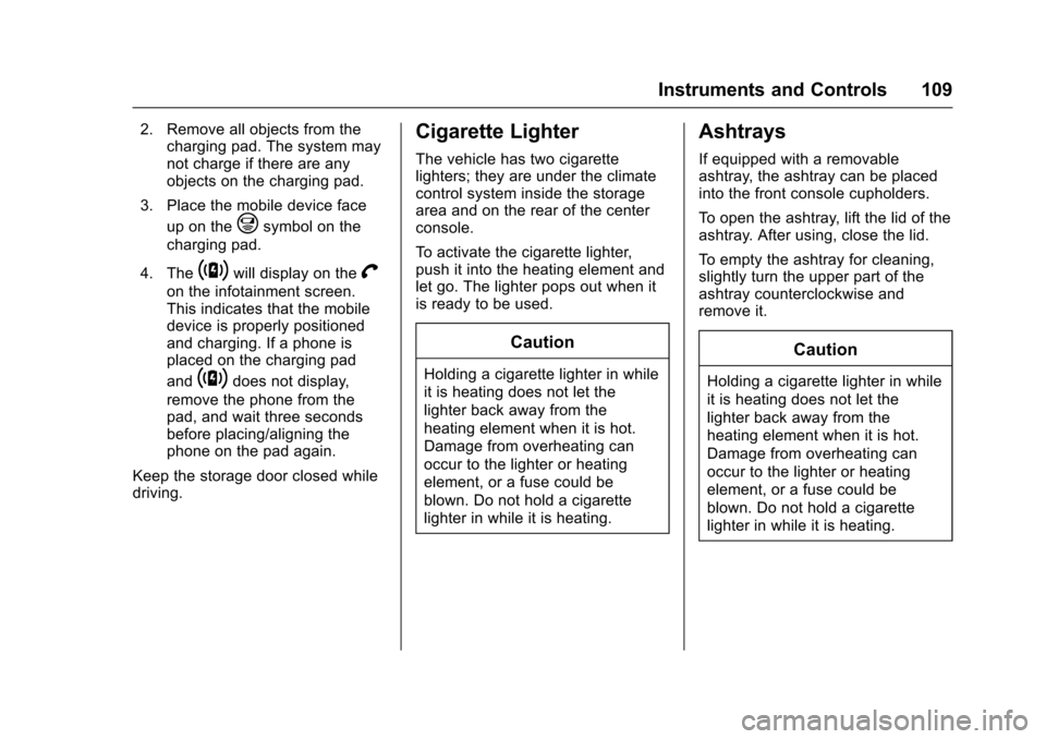 CADILLAC XTS 2016 1.G Owners Manual Cadillac XTS Owner Manual (GMNA-Localizing-MidEast-9369806) - 2016 -
crc - 6/24/15
Instruments and Controls 109
2. Remove all objects from thecharging pad. The system may
not charge if there are any
o