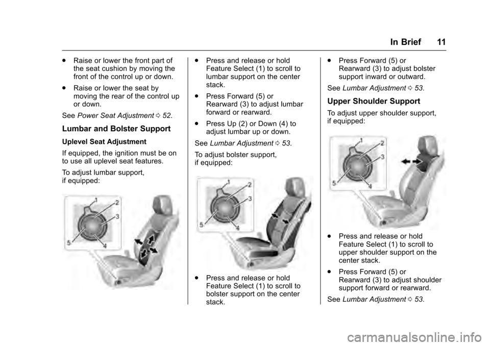 CADILLAC XTS 2016 1.G Owners Manual Cadillac XTS Owner Manual (GMNA-Localizing-MidEast-9369806) - 2016 -
crc - 6/24/15
In Brief 11
.Raise or lower the front part of
the seat cushion by moving the
front of the control up or down.
. Raise