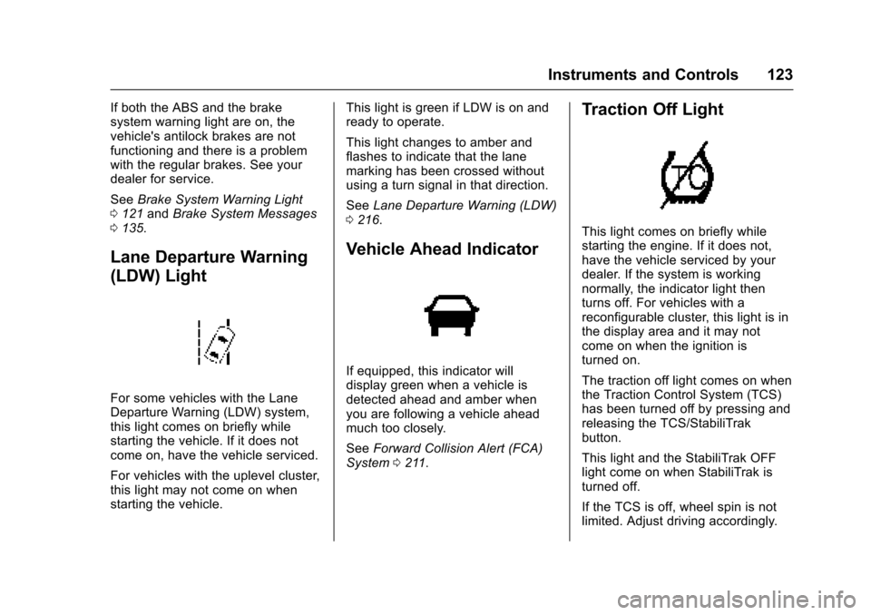 CADILLAC XTS 2016 1.G Owners Manual Cadillac XTS Owner Manual (GMNA-Localizing-MidEast-9369806) - 2016 -
crc - 6/24/15
Instruments and Controls 123
If both the ABS and the brake
system warning light are on, the
vehicles antilock brakes