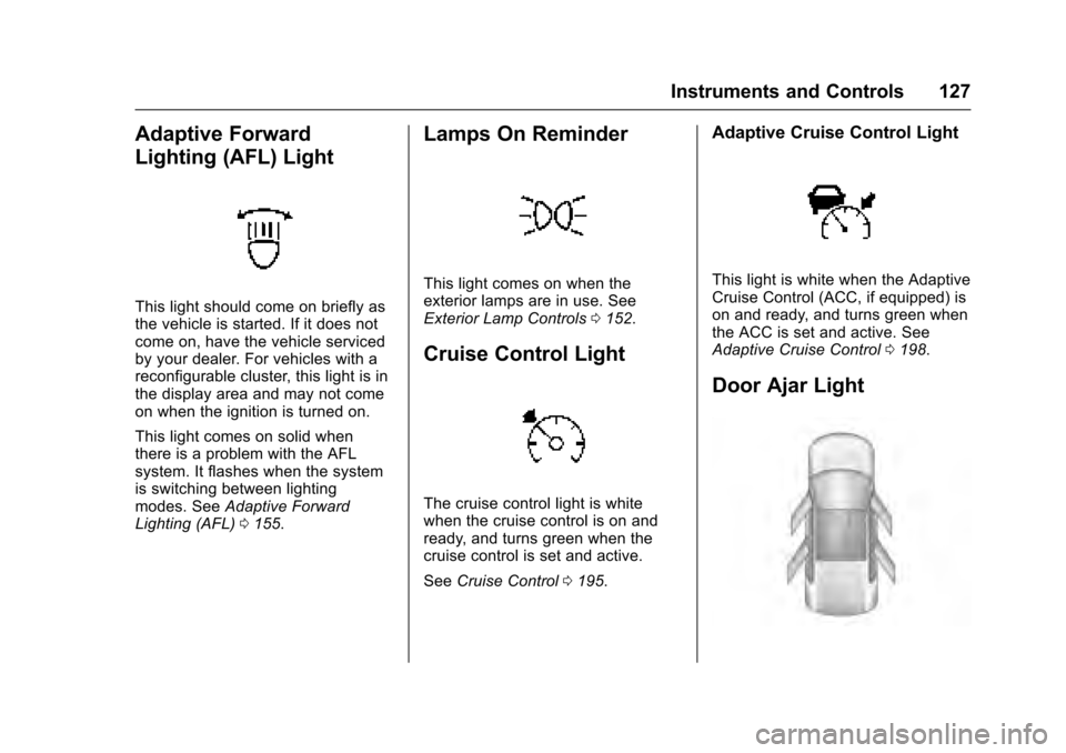 CADILLAC XTS 2016 1.G Owners Manual Cadillac XTS Owner Manual (GMNA-Localizing-MidEast-9369806) - 2016 -
crc - 6/24/15
Instruments and Controls 127
Adaptive Forward
Lighting (AFL) Light
This light should come on briefly as
the vehicle i