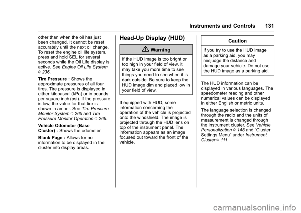 CADILLAC XTS 2016 1.G Owners Manual Cadillac XTS Owner Manual (GMNA-Localizing-MidEast-9369806) - 2016 -
crc - 6/24/15
Instruments and Controls 131
other than when the oil has just
been changed. It cannot be reset
accurately until the n
