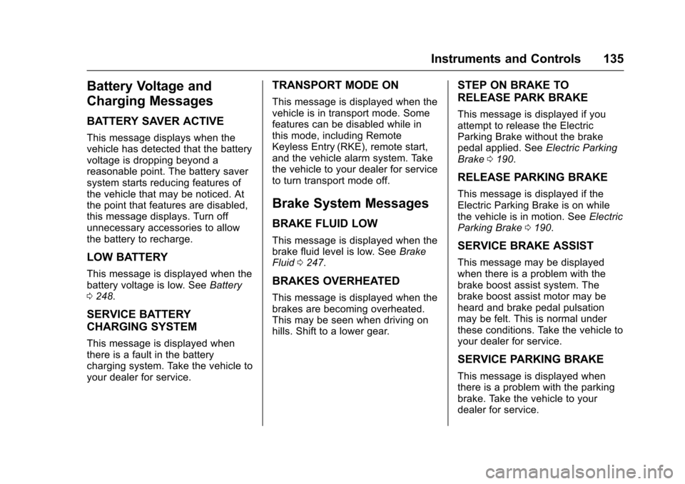 CADILLAC XTS 2016 1.G Owners Manual Cadillac XTS Owner Manual (GMNA-Localizing-MidEast-9369806) - 2016 -
crc - 6/24/15
Instruments and Controls 135
Battery Voltage and
Charging Messages
BATTERY SAVER ACTIVE
This message displays when th