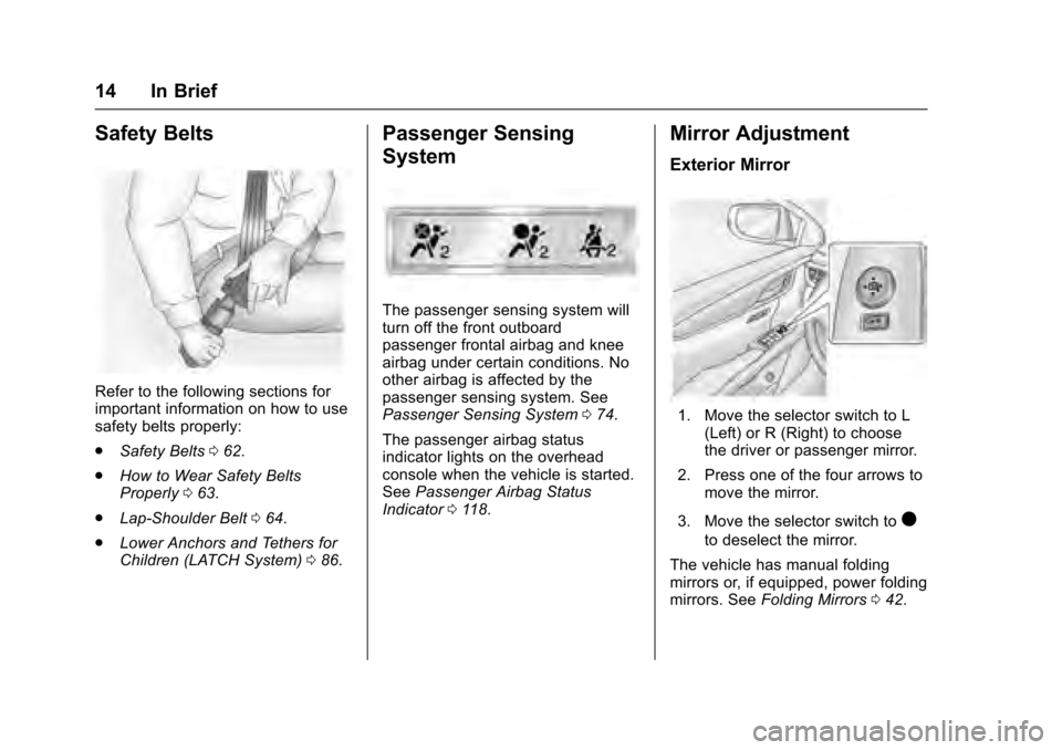 CADILLAC XTS 2016 1.G Owners Manual Cadillac XTS Owner Manual (GMNA-Localizing-MidEast-9369806) - 2016 -
crc - 6/24/15
14 In Brief
Safety Belts
Refer to the following sections for
important information on how to use
safety belts properl