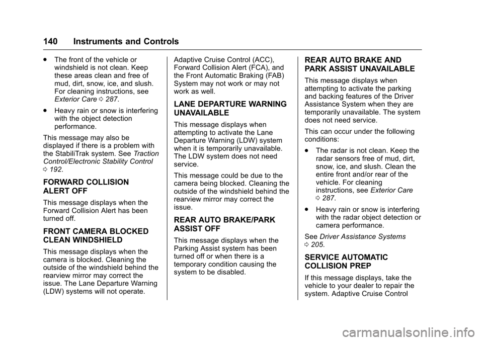 CADILLAC XTS 2016 1.G Owners Manual Cadillac XTS Owner Manual (GMNA-Localizing-MidEast-9369806) - 2016 -
crc - 6/24/15
140 Instruments and Controls
.The front of the vehicle or
windshield is not clean. Keep
these areas clean and free of