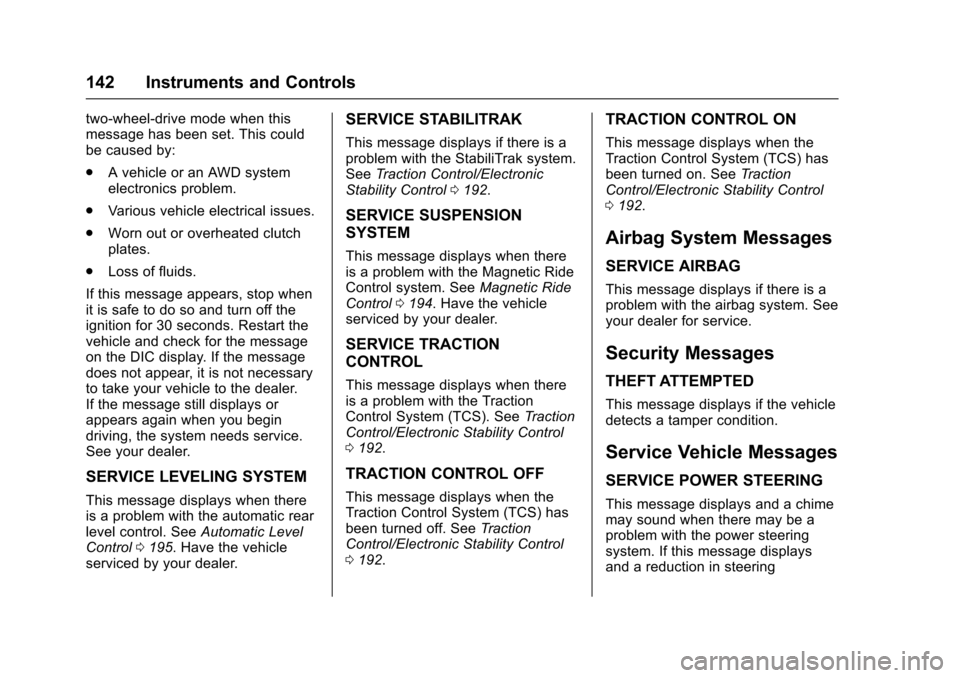 CADILLAC XTS 2016 1.G Owners Manual Cadillac XTS Owner Manual (GMNA-Localizing-MidEast-9369806) - 2016 -
crc - 6/24/15
142 Instruments and Controls
two-wheel-drive mode when this
message has been set. This could
be caused by:
.A vehicle