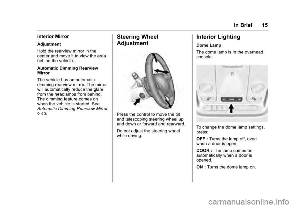 CADILLAC XTS 2016 1.G Owners Manual Cadillac XTS Owner Manual (GMNA-Localizing-MidEast-9369806) - 2016 -
crc - 6/24/15
In Brief 15
Interior Mirror
Adjustment
Hold the rearview mirror in the
center and move it to view the area
behind the