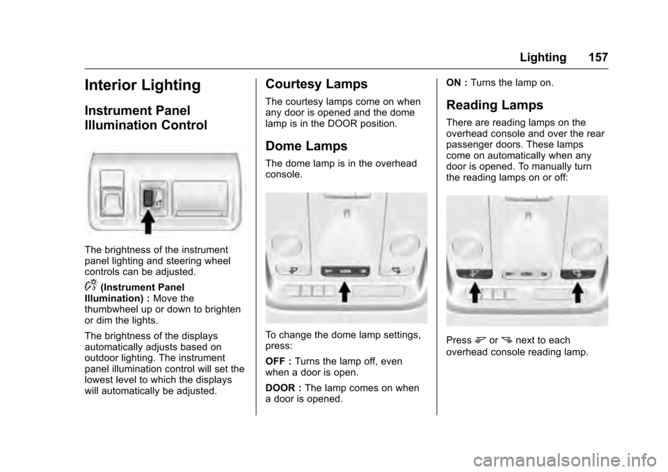 CADILLAC XTS 2016 1.G Owners Manual Cadillac XTS Owner Manual (GMNA-Localizing-MidEast-9369806) - 2016 -
crc - 6/24/15
Lighting 157
Interior Lighting
Instrument Panel
Illumination Control
The brightness of the instrument
panel lighting 