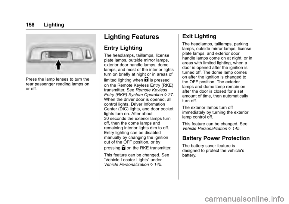 CADILLAC XTS 2016 1.G Owners Manual Cadillac XTS Owner Manual (GMNA-Localizing-MidEast-9369806) - 2016 -
crc - 6/24/15
158 Lighting
Press the lamp lenses to turn the
rear passenger reading lamps on
or off.
Lighting Features
Entry Lighti