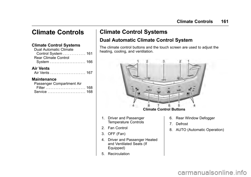 CADILLAC XTS 2016 1.G Owners Manual Cadillac XTS Owner Manual (GMNA-Localizing-MidEast-9369806) - 2016 -
crc - 6/24/15
Climate Controls 161
Climate Controls
Climate Control Systems
Dual Automatic ClimateControl System . . . . . . . . . 